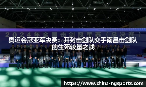 奥运会冠亚军决赛：开封击剑队交手南昌击剑队的生死较量之战